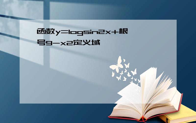 函数y=logsin2x+根号9-x2定义域