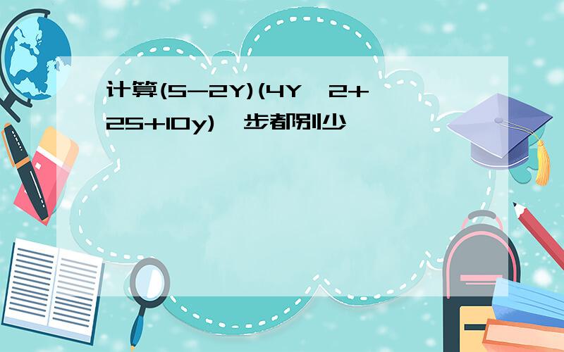 计算(5-2Y)(4Y^2+25+10y)一步都别少