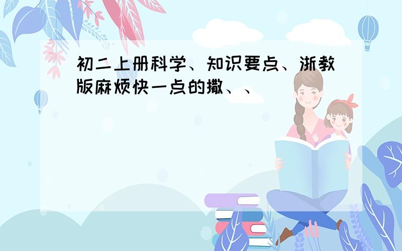 初二上册科学、知识要点、浙教版麻烦快一点的撒、、