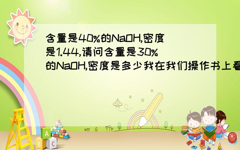 含量是40%的NaOH,密度是1.44,请问含量是30%的NaOH,密度是多少我在我们操作书上看到是1.33,但是我算了只有1.08啊.