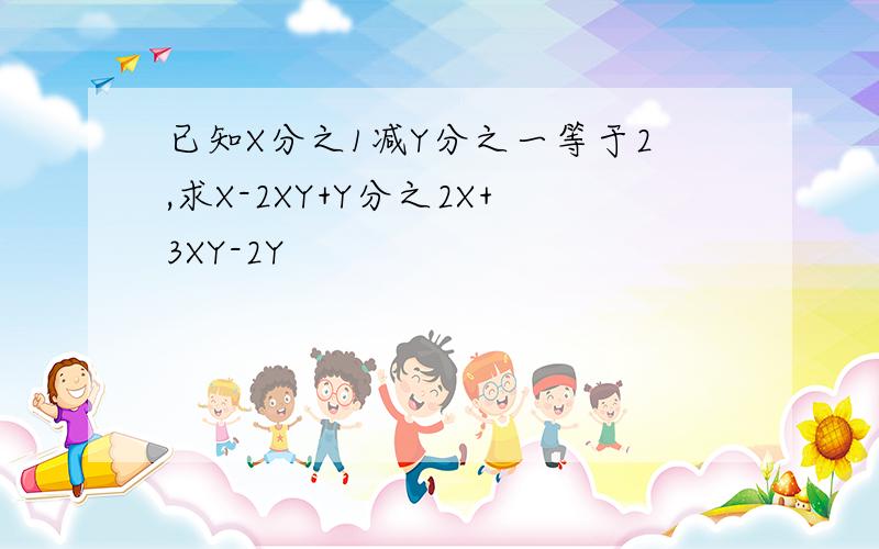 已知X分之1减Y分之一等于2,求X-2XY+Y分之2X+3XY-2Y