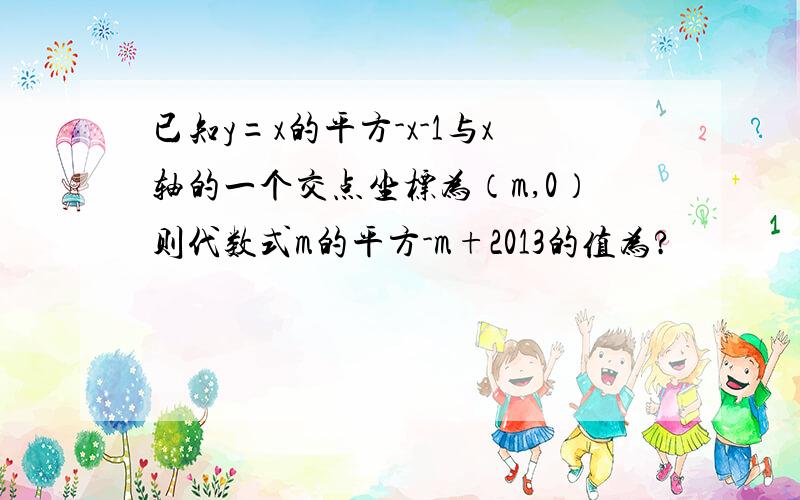 已知y=x的平方-x-1与x轴的一个交点坐标为（m,0）则代数式m的平方-m+2013的值为?