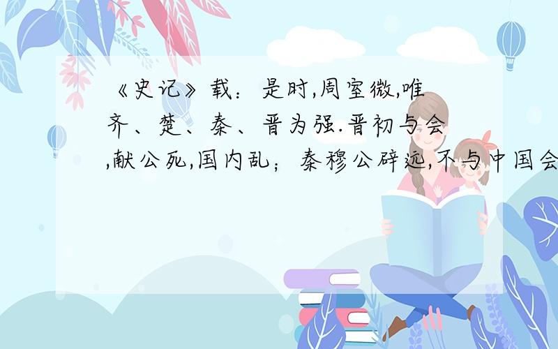 《史记》载：是时,周室微,唯齐、楚、秦、晋为强.晋初与会,献公死,国内乱；秦穆公辟远,不与中国会盟；楚成王处收荆蛮用之.狄夷自置.唯狡齐为中国会盟,而桓公能宣其德,故诸侯宾会.以上