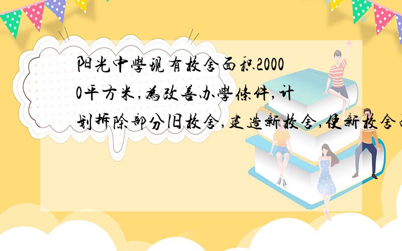 阳光中学现有校舍面积20000平方米,为改善办学条件,计划拆除部分旧校舍,建造新校舍,使新校舍面积是拆除旧校舍面积的3倍还多1000平方米.这样,计划完成后的校舍总面积可比现有校舍面积增加