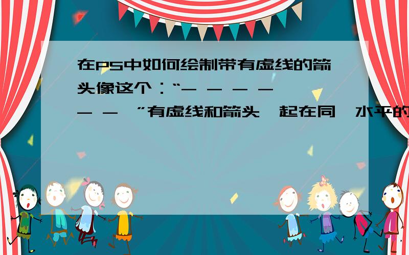 在PS中如何绘制带有虚线的箭头像这个：“- - - - - -→”有虚线和箭头一起在同一水平的图形?