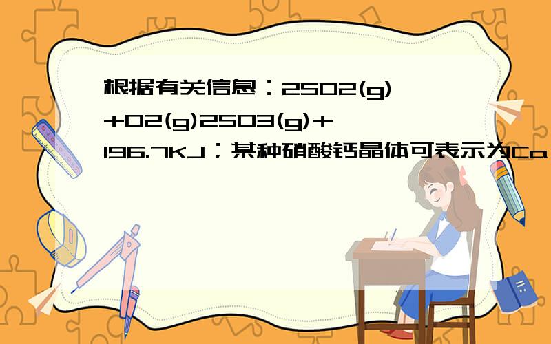 根据有关信息：2SO2(g)+O2(g)2SO3(g)+196.7KJ；某种硝酸钙晶体可表示为Ca(NO3)2•8H2O；25℃时NaHCO3的溶解度为9.6g/100g水；空气中氧气的体积分数为21％.判断下列有关数据正确的是A.室温下,配制2.5mol