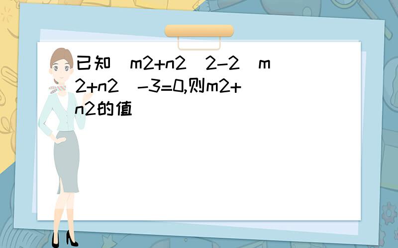 已知(m2+n2)2-2(m2+n2)-3=0,则m2+n2的值