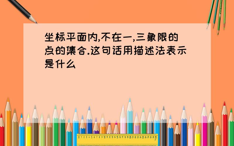 坐标平面内,不在一,三象限的点的集合.这句话用描述法表示是什么