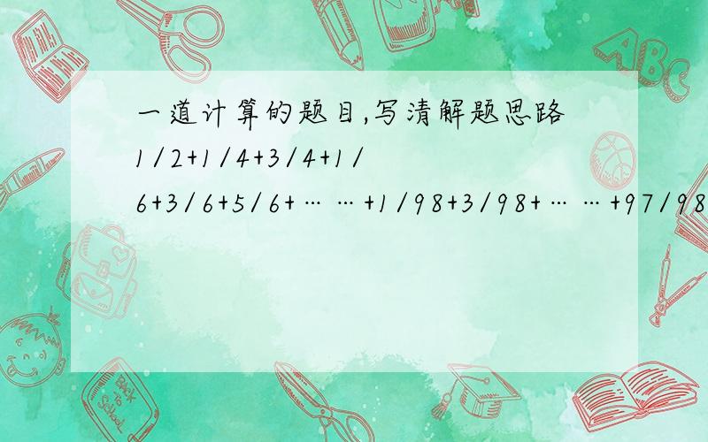 一道计算的题目,写清解题思路1/2+1/4+3/4+1/6+3/6+5/6+……+1/98+3/98+……+97/98=?