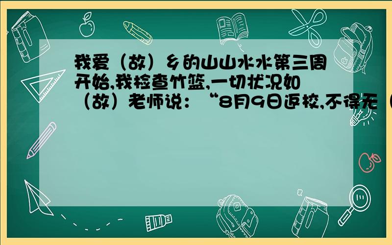 我爱（故）乡的山山水水第三周开始,我检查竹篮,一切状况如（故）老师说：“8月9日返校,不得无（故）缺席.”一本你喜欢的书就是一位朋友,也是一处你随时想去就去的（故）地