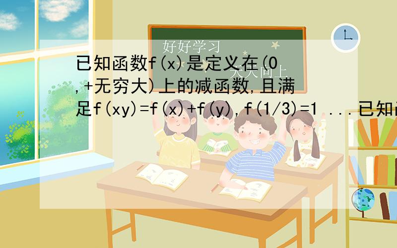 已知函数f(x)是定义在(0,+无穷大)上的减函数,且满足f(xy)=f(x)+f(y),f(1/3)=1 ...已知函数f(x)是定义在(0,+无穷大)上的减函数,且满足f(xy)=f(x)+f(y),f(1/3)=1 (1)求f(1); (2)f(x)+f(2-x)