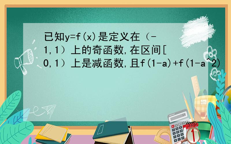 已知y=f(x)是定义在（-1,1）上的奇函数,在区间[0,1）上是减函数,且f(1-a)+f(1-a^2)