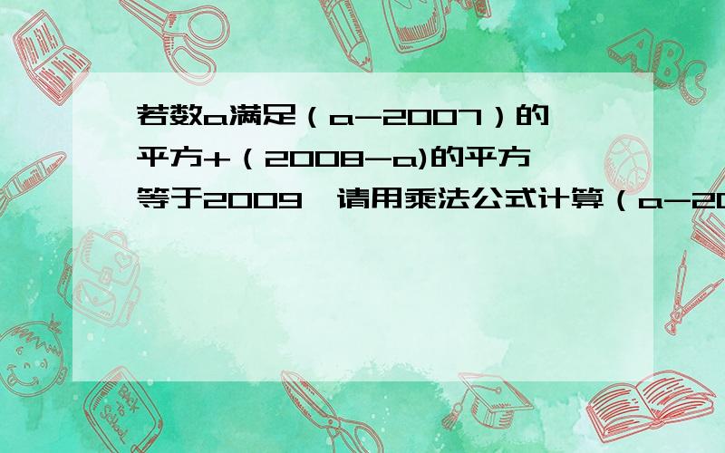 若数a满足（a-2007）的平方+（2008-a)的平方等于2009,请用乘法公式计算（a-2007)(2008-a）的值.