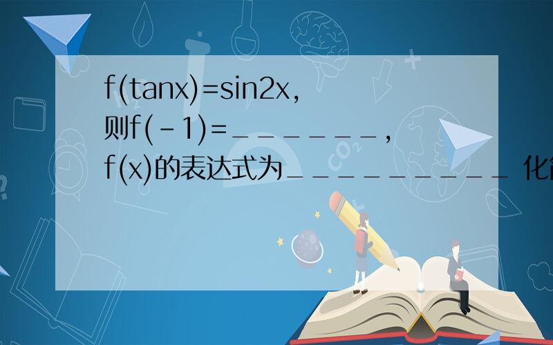 f(tanx)=sin2x,则f(-1)=______,f(x)的表达式为_________ 化简：sina^2+cosacos(π/3+a)-sin(π/6-a)^2