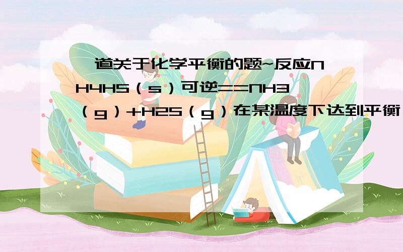 一道关于化学平衡的题~反应NH4HS（s）可逆==NH3（g）+H2S（g）在某温度下达到平衡,若容器体积不变,充入氮气,会不会使平衡发生移动?我认为会,因为虽然浓度未变,但是压强增大了,所以平衡应该