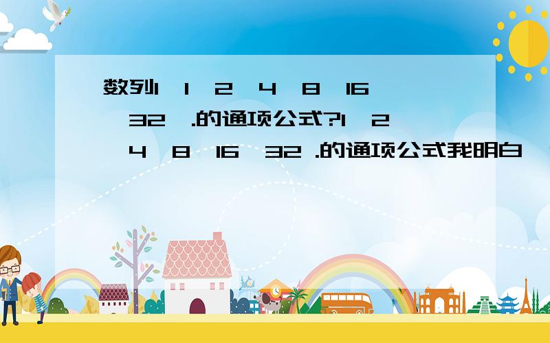 数列1,1,2,4,8,16,32,.的通项公式?1,2,4,8,16,32 .的通项公式我明白,但是这个怎么破.