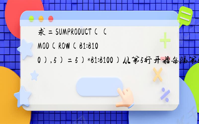 求=SUMPRODUCT((MOD(ROW(B1:B100),5)=5)*B1:B100)从第5行开始每隔第5行 相加 在100行中有中文字