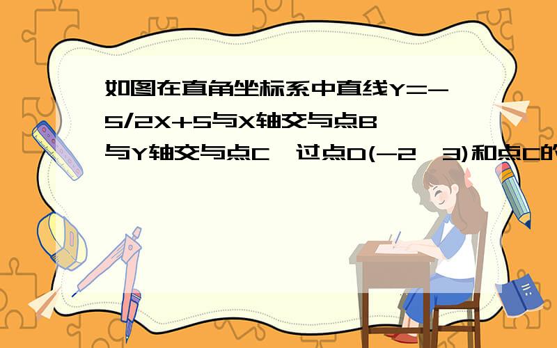 如图在直角坐标系中直线Y=-5/2X+5与X轴交与点B,与Y轴交与点C,过点D(-2,3)和点C的直线交X轴与点A,试求,1,直线AC的函数关系式2,过点A做BC的垂线交Y轴与点E,试求三角形AOE全等于三角形COB3,在X轴上是