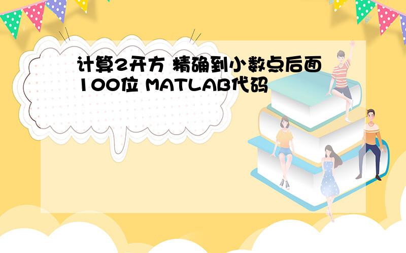 计算2开方 精确到小数点后面100位 MATLAB代码