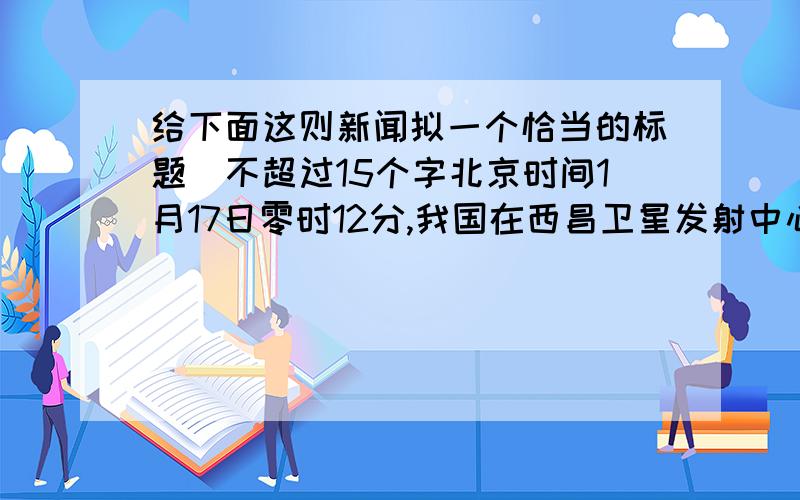 给下面这则新闻拟一个恰当的标题（不超过15个字北京时间1月17日零时12分,我国在西昌卫星发射中心用“长征三号丙”运载火箭,将第三颗“北斗”导航卫星成功送入预定轨道,前两颗分别发射