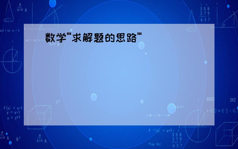 数学'''求解题的思路'''