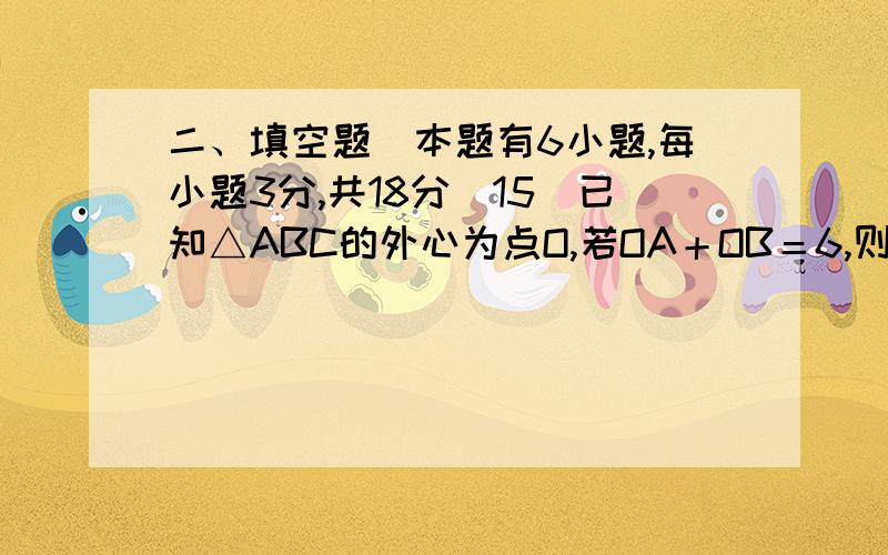 二、填空题（本题有6小题,每小题3分,共18分）15．已知△ABC的外心为点O,若OA＋OB＝6,则⊙O的半径为______ .16．在△ABC中,AB＝9cm,AC＝40 cm,BC＝41 cm,三角形的外心在______ ,外接圆半径长为______ .17．