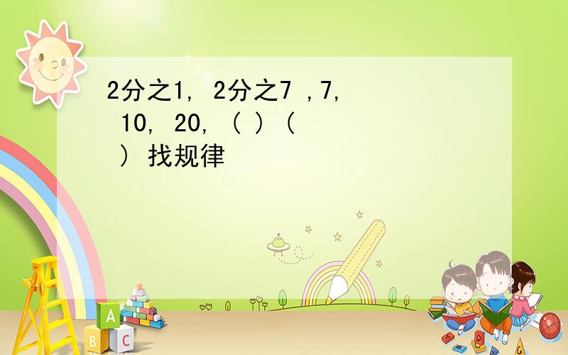 2分之1, 2分之7 ,7, 10, 20, ( ) ( ) 找规律