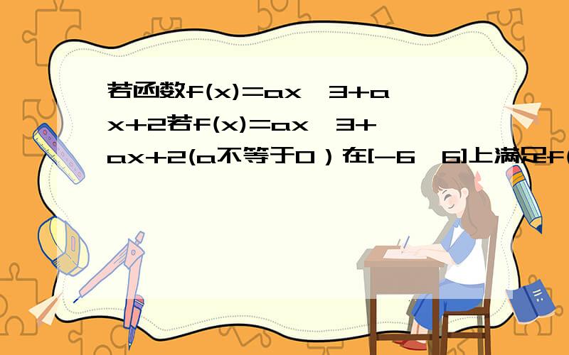 若函数f(x)=ax^3+ax+2若f(x)=ax^3+ax+2(a不等于0）在[-6,6]上满足f(-6)＞1,且f(6)＜1,则f(x)=1的根的个数为如何判断是左上还是右下呢图画的有点不好看···