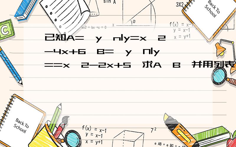 已知A={y∈n|y=x^2-4x+6}B={y∈N|y==x^2-2x+5}求A∩B,并用列表法和描述法表示上面输错了，应该是已知A={y∈n|y=x^2-4x+6}B={y∈N|y=-x^2-2x+5}