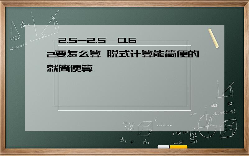 【2.5-2.5×0.6】÷2要怎么算 脱式计算能简便的就简便算