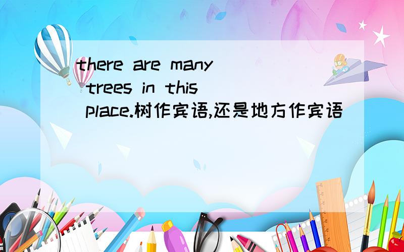 there are many trees in this place.树作宾语,还是地方作宾语