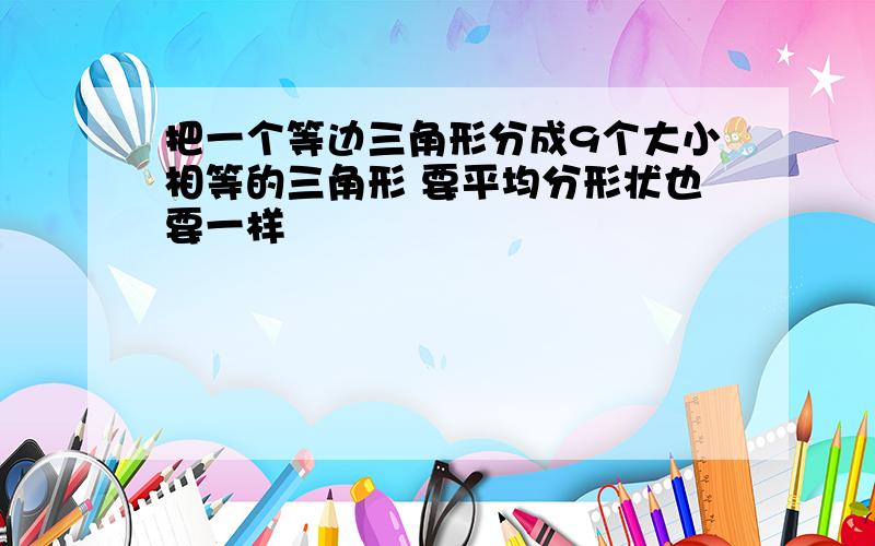 把一个等边三角形分成9个大小相等的三角形 要平均分形状也要一样