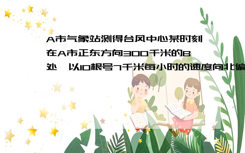 A市气象站测得台风中心某时刻在A市正东方向300千米的B处,以10根号7千米每小时的速度向北偏西60°的BF方向动,距台风中心200千米范围内是受台风影响的区域.问：（1）A市是否会受到台风的影