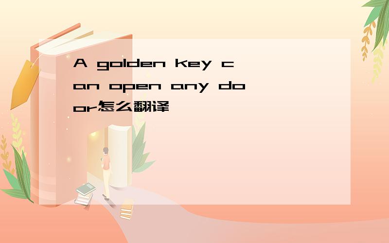 A golden key can open any door怎么翻译