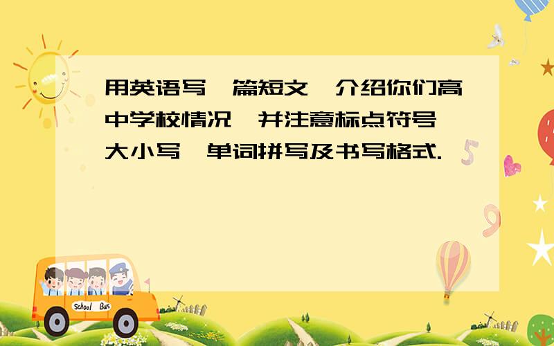 用英语写一篇短文,介绍你们高中学校情况,并注意标点符号,大小写,单词拼写及书写格式.