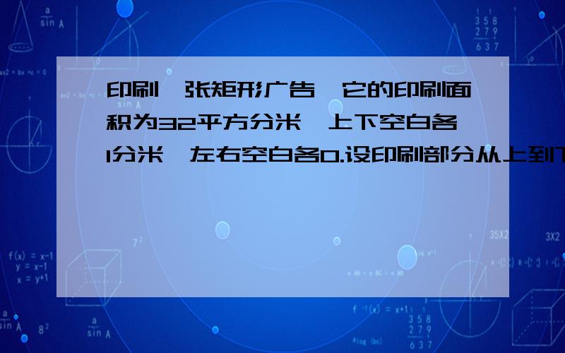 印刷一张矩形广告,它的印刷面积为32平方分米,上下空白各1分米,左右空白各0.设印刷部分从上到下长为x分米,四周空白处的面积为S平方分米.（1）写出S与x的关系式.（2）当要求四周空白处的