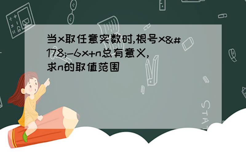 当x取任意实数时,根号x²-6x+n总有意义,求n的取值范围