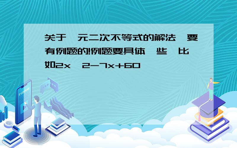 关于一元二次不等式的解法,要有例题的!例题要具体一些,比如2x^2-7x+60