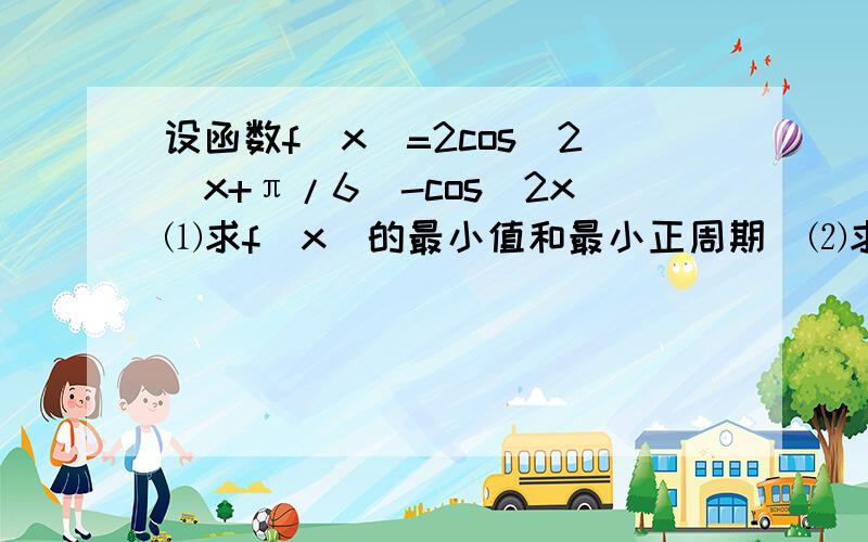 设函数f(x)=2cos^2(x+π/6)-cos^2x⑴求f(x)的最小值和最小正周期⑵求A,B,C为△ABC的三个内角,若cosB=1/3,f(C/2)=-1/4,且C为钝角,求sinA改下：C为锐角.