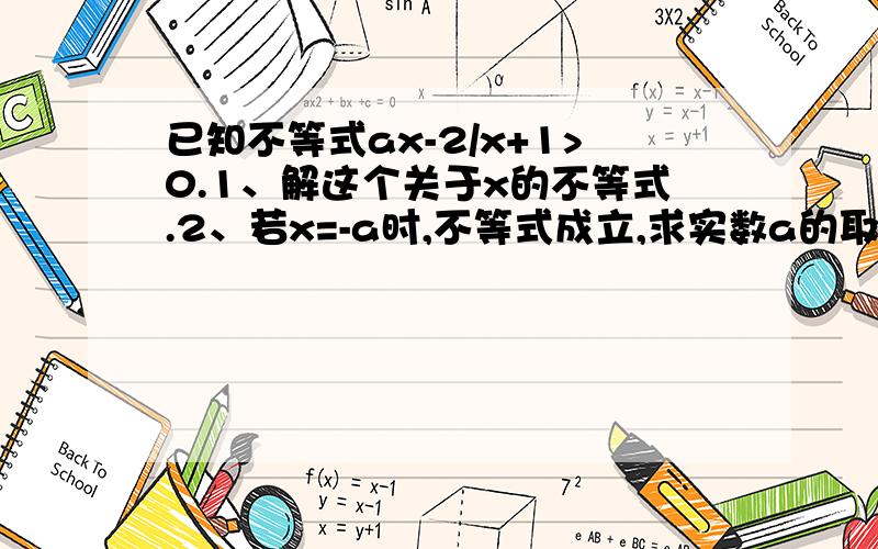 已知不等式ax-2/x+1>0.1、解这个关于x的不等式.2、若x=-a时,不等式成立,求实数a的取值范围.