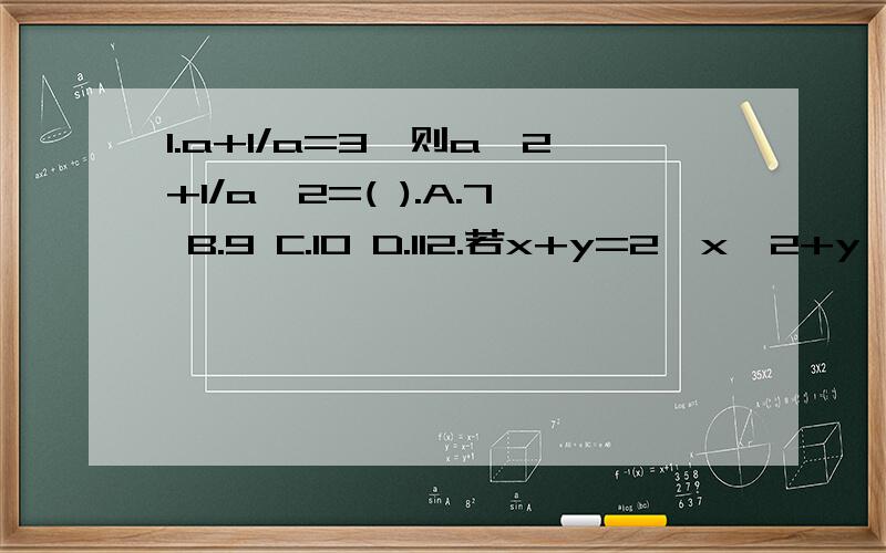 1.a+1/a=3,则a^2+1/a^2=( ).A.7 B.9 C.10 D.112.若x+y=2,x^2+y^2=15,求xy的值.3.若(x+y)^2=7,(x-y)^2=5,求xy的值.4.若M=10a^2+2b^2-7a+6,N=a^2+2b^2+5a+1,试比较M和N的大小．5．解方程：(3x+1)^2-(2x-1)^2=(x-1)(5x+2)-24.