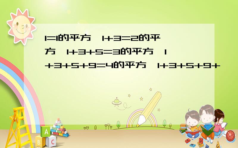 1=1的平方,1+3=2的平方,1+3+5=3的平方,1+3+5+9=4的平方,1+3+5+9+……+19= 11+12+15+17+19+21+23+25=1=1的平方,1+3=2的平方,1+3+5=3的平方,1+3+5+9=4的平方,1+3+5+9+……+19= 11+12+15+17+19+21+23+25=