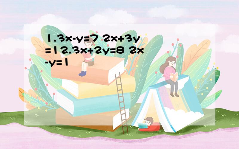 1.3x-y=7 2x+3y=12.3x+2y=8 2x-y=1