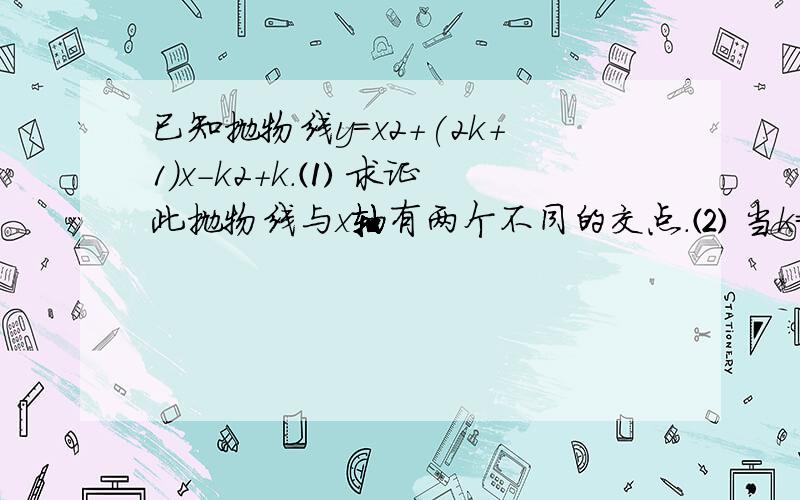 已知抛物线y=x2+(2k+1)x-k2+k.⑴ 求证 此抛物线与x轴有两个不同的交点.⑵ 当k=1时,求此抛物线与x轴的交点坐标.