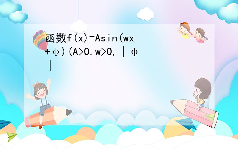 函数f(x)=Asin(wx+φ)(A>0,w>0,│φ│