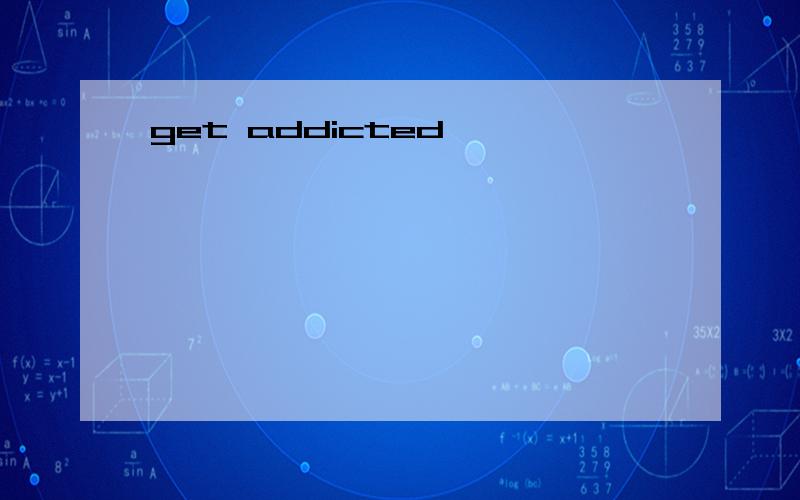 get addicted