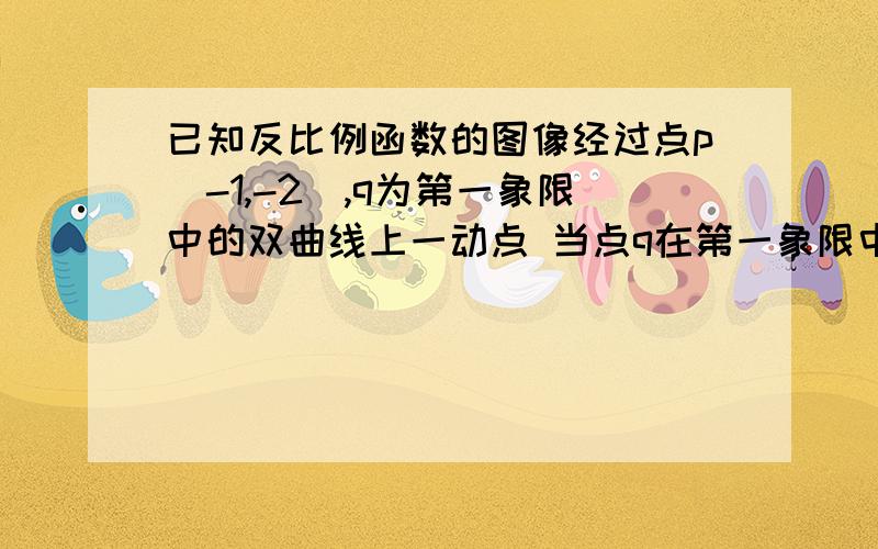 已知反比例函数的图像经过点p(-1,-2),q为第一象限中的双曲线上一动点 当点q在第一象限中的双曲线上运动时,作以op,oq为邻边的平行四边形opcq,求平行四边形opcq周长的最小值