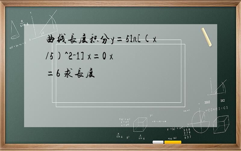 曲线长度积分y=5ln[(x/5)^2-1] x=0 x=6 求长度