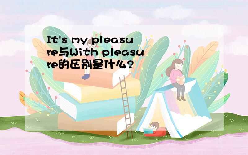 It's my pleasure与With pleasure的区别是什么?