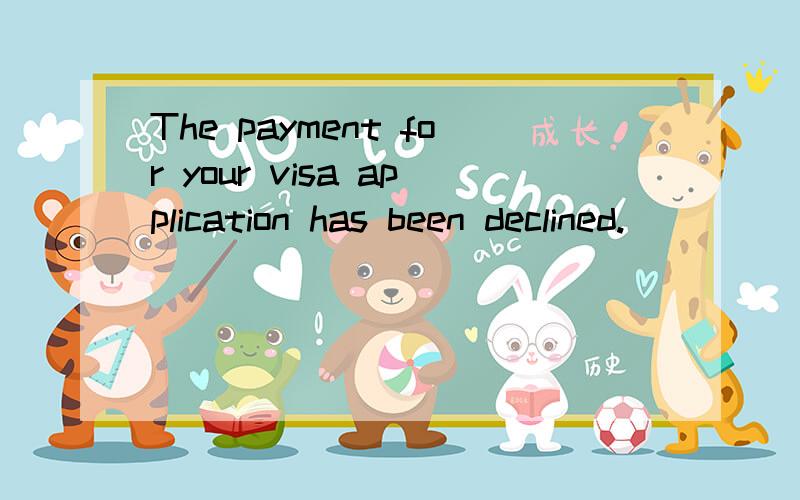 The payment for your visa application has been declined.